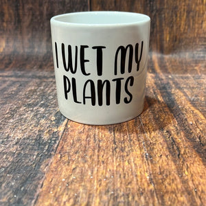 K I Wet My Plants Pot